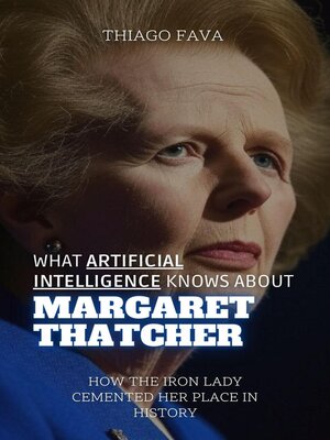 cover image of What Artificial Intelligence Knows About Margaret Thatcher
